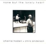 Charlie Haden ＆ Chris Anderson 孤寂的心 (180克 LP）<br>Non But The Lonely Heart